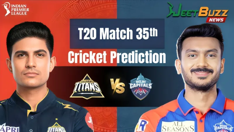 IPL 2025 | Delhi Capitals vs Gujarat Titans 35th Match Prediction | GT VS DC – Who will win the IPL Match?